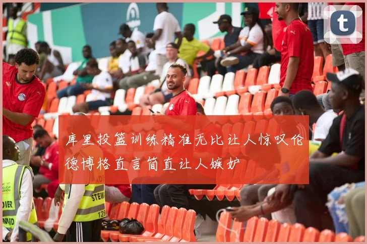 库里投篮训练精准无比让人惊叹伦德博格直言简直让人嫉妒
