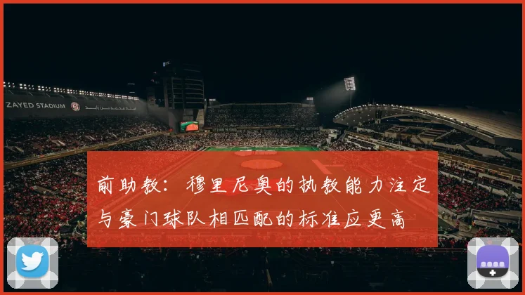 前助教：穆里尼奥的执教能力注定与豪门球队相匹配的标准应更高